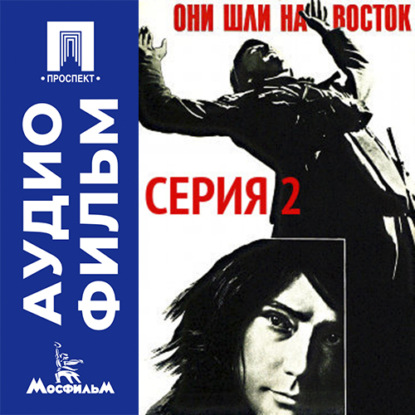Аудиокнига «Они шли на восток. Серия 2 - аудиофильм», Дмитрий Васильев