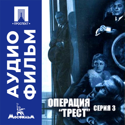 Аудиокнига «Операция "Трест". Серия 3 - аудиофильм», Сергей Колосов