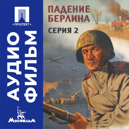 Аудиокнига «Падение Берлина. Серия 2 - аудиофильм», Михаил Чиаурели
