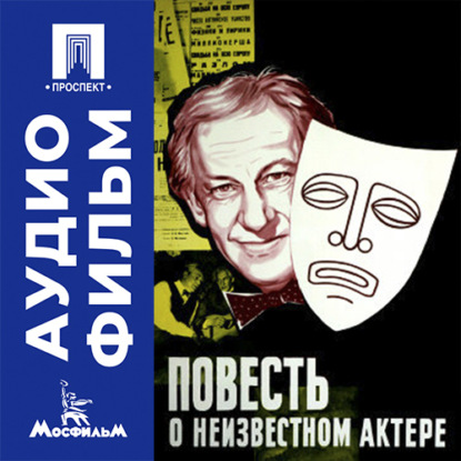 Аудиокнига «Повесть о неизвестном актере - аудиофильм», Александр Зархи