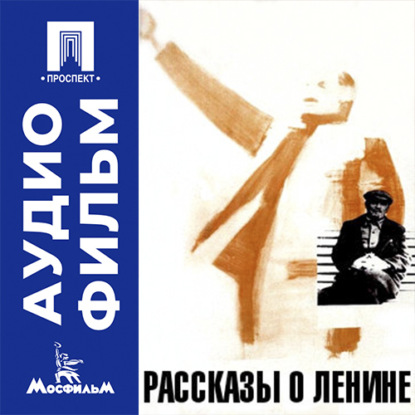 Аудиокнига «Рассказы о Ленине - аудиофильм», Сергей Юткевич