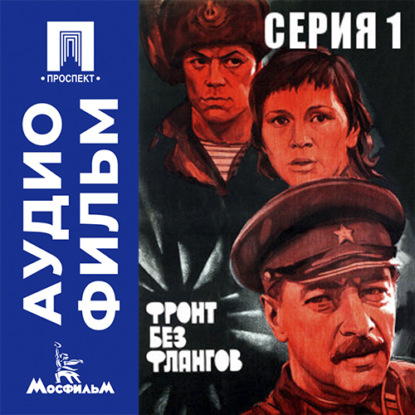 Аудиокнига «Фронт без флангов. Серия 1 - аудиофильм», Игорь Гостев