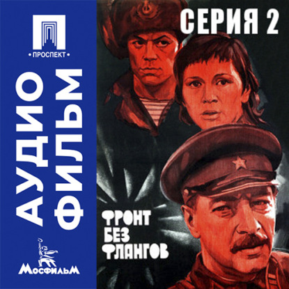 Аудиокнига «Фронт без флангов. Серия 2 - аудиофильм», Игорь Гостев
