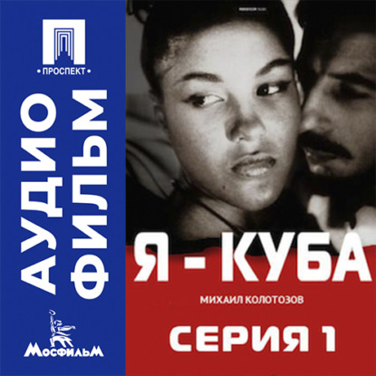 Аудиокнига «Я — Куба. Серия 1 - аудиофильм», Михаил Калатозов