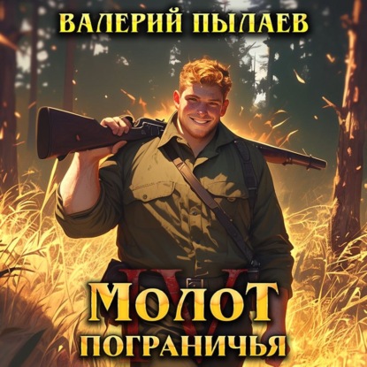 Аудиокнига «Молот Пограничья. Книга IV», Валерий Пылаев