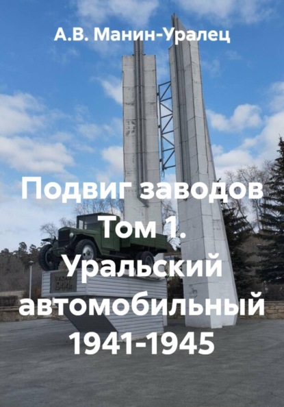 Подвиг заводов Том 1. Уральский автомобильный 1941-1945