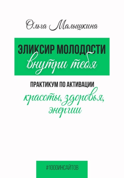 Эликсир молодости внутри тебя.  Практикум по активации красоты, здоровья, энергии