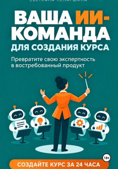 ВАША ИИ-КОМАНДА ДЛЯ СОЗДАНИЯ КУРСА   Как превратить свою экспертность в онлайн-курс за 24 часа
