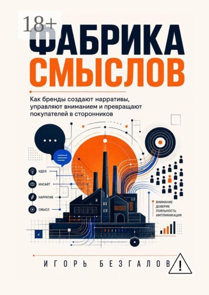 Фабрика смыслов. Как бренды создают нарративы, управляют вниманием и превращают покупателей в сторонников