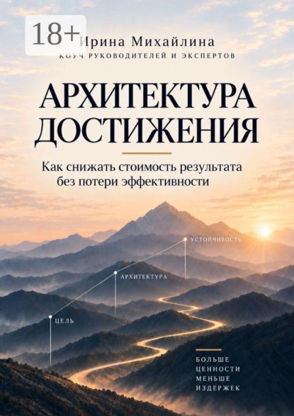 Архитектура достижения. Как снижать стоимость результата без потери эффективности