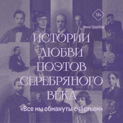 Аудиокнига ««Все мы обмануты счастьем». Истории любви поэтов Серебряного века», Нина Щербак
