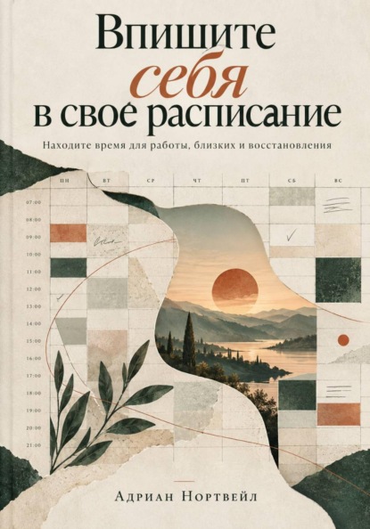 Впишите себя в свое расписание. Находите время для работы, близких и восстановления