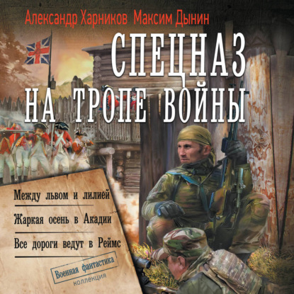 Аудиокнига «Спецназ на тропе войны: Между львом и лилией. Жаркая осень в Акадии. Все дороги ведут в Реймс», Александр Харников