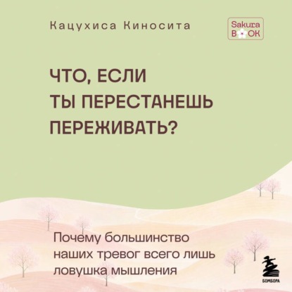 Что если ты перестанешь переживать? Почему большинство наших тревог всего лишь ловушка мышления