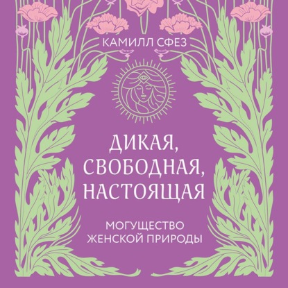Дикая, свободная, настоящая. Могущество женской природы
