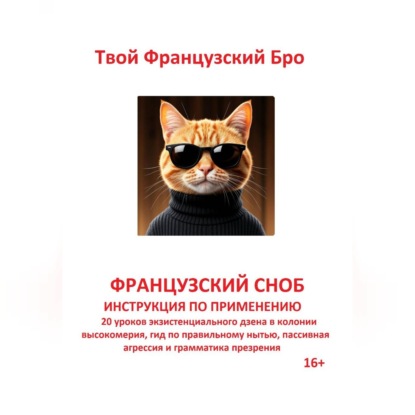 Французский сноб: Инструкция по применению: 20 уроков экзистенциального дзена в колонии высокомерия, гид по правильному нытью, пассивная агрессия и грамматика презрения