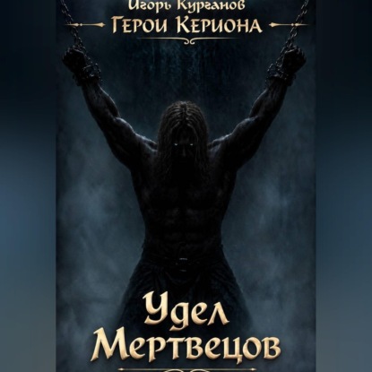 Аудиокнига «Герои Кериона #6: Удел Мертвецов», Игорь Курганов