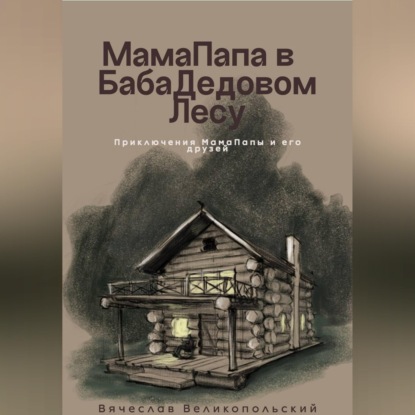 Аудиокнига «МамаПапа в БабаДедовом лесу», Вячеслав Великопольский