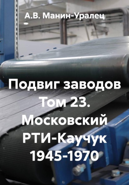 Подвиг заводов Том 23. Московский РТИ-Каучук 1945-1970