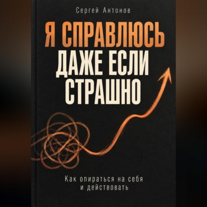 Я справлюсь, даже если страшно. Как опираться на себя и действовать