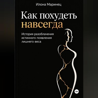 Аудиокнига «Как похудеть навсегда. История разоблачения истинного появления лишнего веса», Илона Маринец
