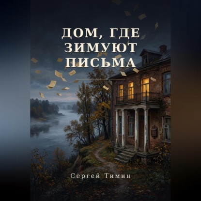 Аудиокнига «Дом, где зимуют письма», Сергей Тимин