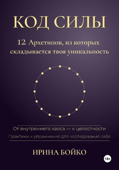 Код силы: 12 архетипов, из которых складывается твоя уникальность. От внутреннего хаоса — к  целостности. Практики и упражнения для исследования себя