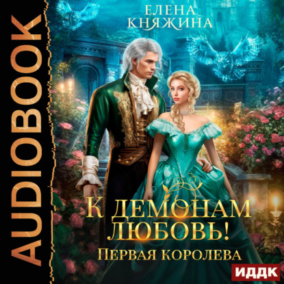 Аудиокнига «К демонам любовь! Первая королева», Елена Княжина