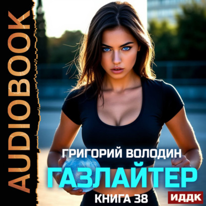 Аудиокнига «Газлайтер. Книга 38», Григорий Володин