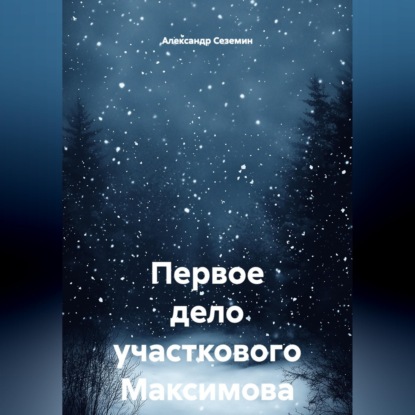 Аудиокнига «Первое дело участкового Максимова», Александр Сеземин