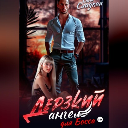Аудиокнига «Дерзкий ангел для Босса», Саня Сладкая