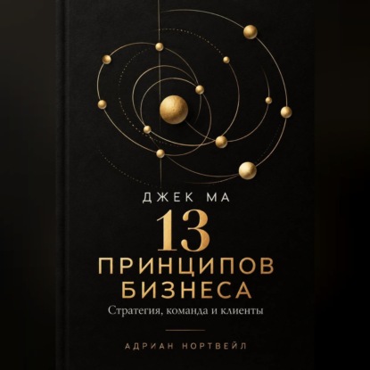 Аудиокнига «Джек Ма. 13 принципов бизнеса. Стратегия, команда и клиенты», Адриан Нортвейл