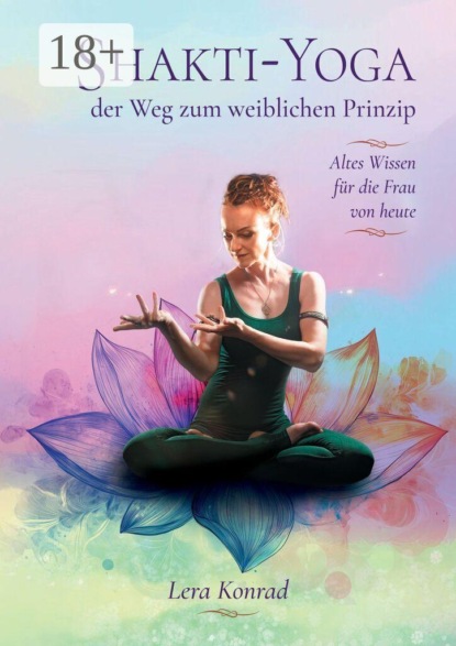 Shakti-Yoga — der Weg zum weiblichen Prinzip. Altes Wissen für die Frau von heute