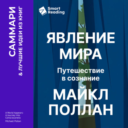 Аудиокнига «Явление мира. Путешествие в сознание. Майкл Поллан. Саммари», Smart Reading