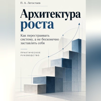 Аудиокнига «Архитектура роста», Пётр Легостаев