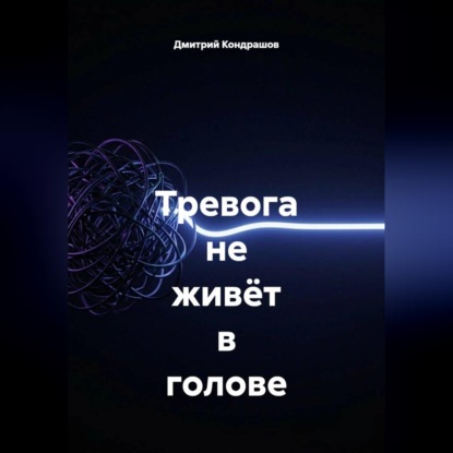 Аудиокнига «Тревога не живёт в голове», Дмитрий Кондрашов