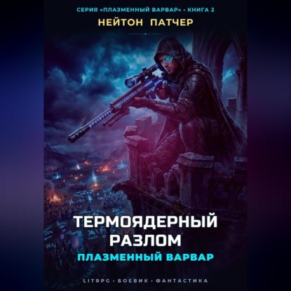 Аудиокнига «Плазменный Варвар: Термоядерный Разлом», Нейтон Патчер
