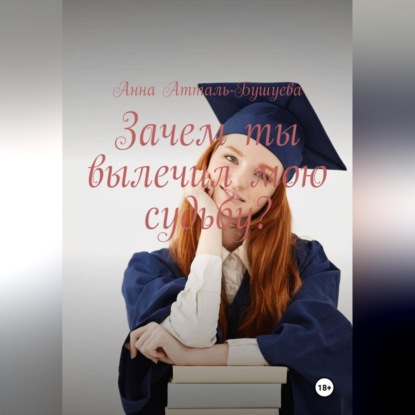 Аудиокнига «Зачем ты вылечил мою судьбу?», Анна Атталь-Бушуева