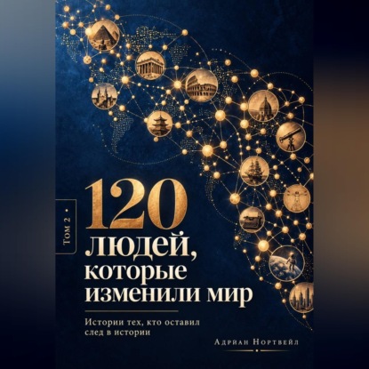 Аудиокнига «120 людей, которые изменили мир. Истории тех, кто оставил след в истории», Адриан Нортвейл