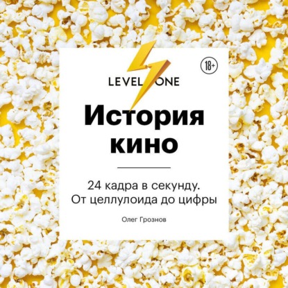 Аудиокнига «История кино. 24 кадра в секунду. От целлулоида до цифры», Олег Грознов
