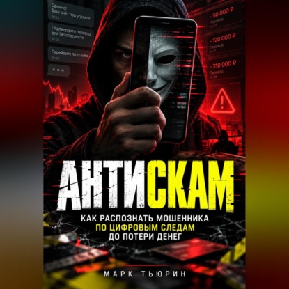 Аудиокнига «Антискам: Как распознать мошенника по цифровым следам до потери денег», Марк Тьюрин