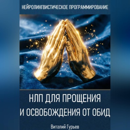 Аудиокнига «НЛП для прощения и освобождения от обид», Виталий Гурьев