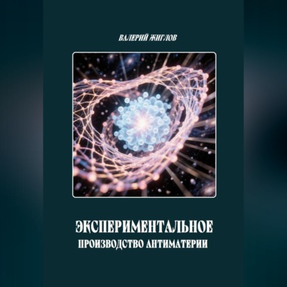 Аудиокнига «Экспериментальное производство антиматерии», Валерий Жиглов