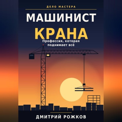 Машинист крана. Профессия, которая поднимает всё