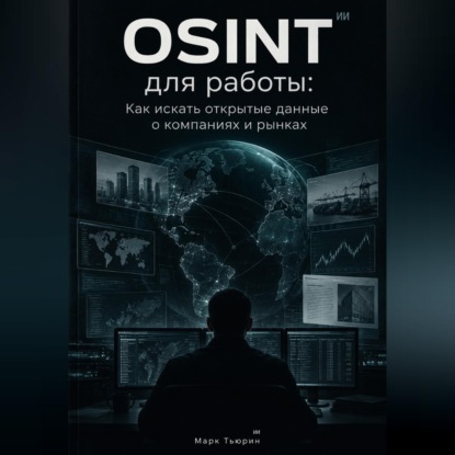 Аудиокнига «OSINT для работы: Как искать открытые данные о компаниях и рынках», Марк Тьюрин