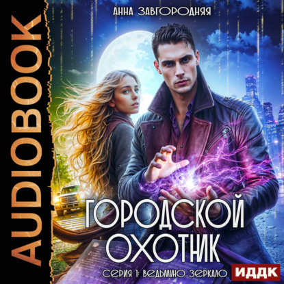 Аудиокнига «Городской охотник. Серия 1. Ведьмино зеркало», Анна Александровна Завгородняя