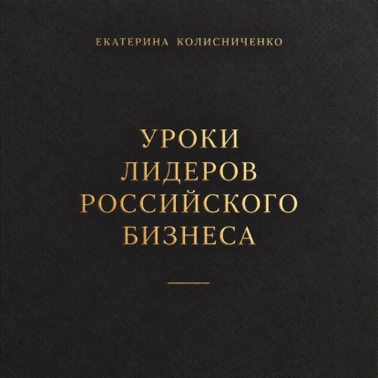Аудиокнига «Уроки лидеров российского бизнеса», Екатерина Колисниченко