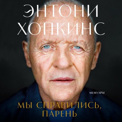 Аудиокнига «Мы справились, парень: Мемуары», Энтони Хопкинс