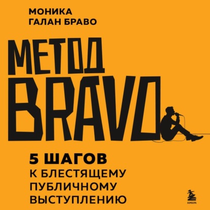 Аудиокнига «Метод BRAVO. 5 шагов к блестящему публичному выступлению», Моника Галан Браво