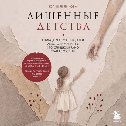 Аудиокнига «Лишенные детства. Книга для взрослых детей алкоголиков и тех, кто слишком рано стал взрослым», Юлия Леликова